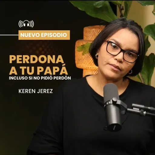 PERDONAR A PAPÁ, incluso si no pidió perdón - Ep. #215