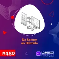 Lambda3 Podcast 450 - Do scrum ao híbrido
