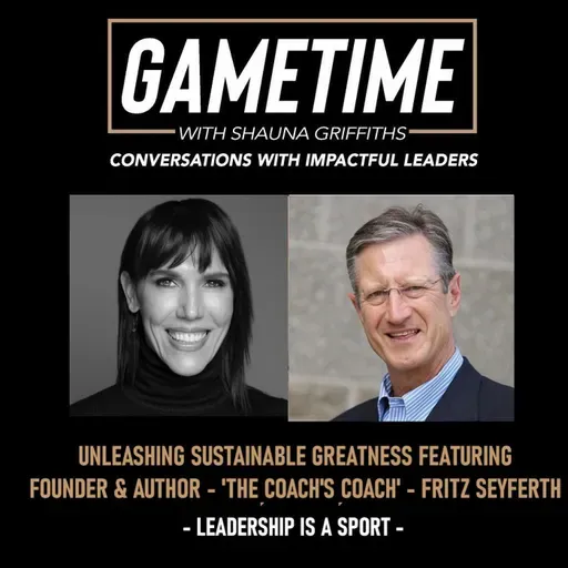 S6 Ep15: Unleashing Sustainable Greatness featuring Founder and Author - The Coach's Coach - Fritz Seyferth