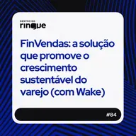 #84 - FinVendas: a solução que promove o crescimento sustentável do varejo (com Wake) 
