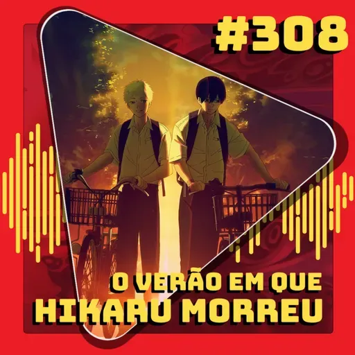 #308 O Verão em que o Hikaru Morreu