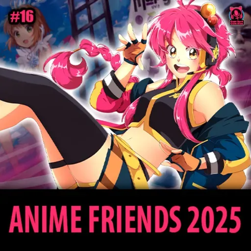 PNCEcast #016 - MAIS QUE AMIGOS, ANIME FRIENDS