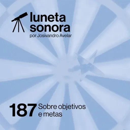 Luneta Sonora 187: Sobre objetivos e metas