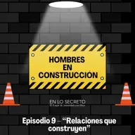 Episodio 9 – “Relaciones que construyen