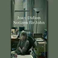Joan Didion: "Notizen für John"