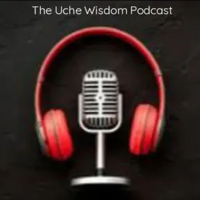 The Uche Wisdom Podcast