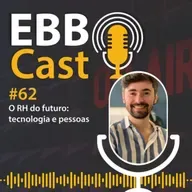 EBB Cast 62 - O RH do futuro: tecnologia e pessoas