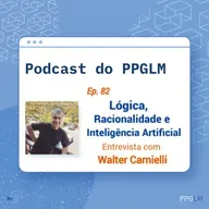 Ep. 82 - Lógica, Racionalidade e Inteligência Artificial. Entrevista com Walter Carnielli