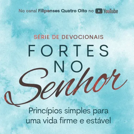 Episódio 148 - Série: Fortes no Senhor - Episódio 2 - Naná Castillo - Filipenses Quatro Oito