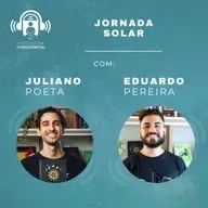 Jornada Solar com Eduardo Pereira e Juliano Poeta - Podcast da Consciência #67