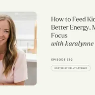 392: How to Feed Kids for Better Energy, Mood & Focus | Karalynne Call