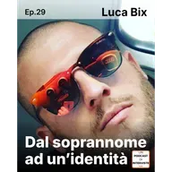 #29 Luca Bix - Dal soprannome ad un'identità