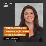 #171 | Ferramentas de comunicação para times e clientes | Com Luna Gutierres