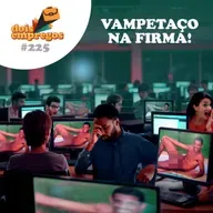 #225 - VAMPETAÇO na Firma!