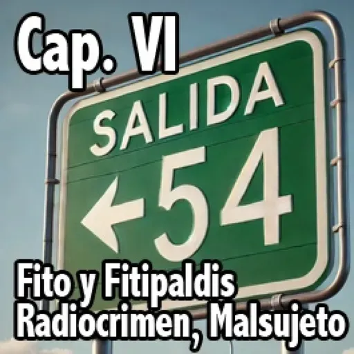 Salida 54. Cap. VI Fito y Fitipaldis, Radiocrimen, Malsujeto ...