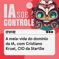 142: A meia-vida do domínio da IA, com Cristiano Kruel, CIO da StartSe