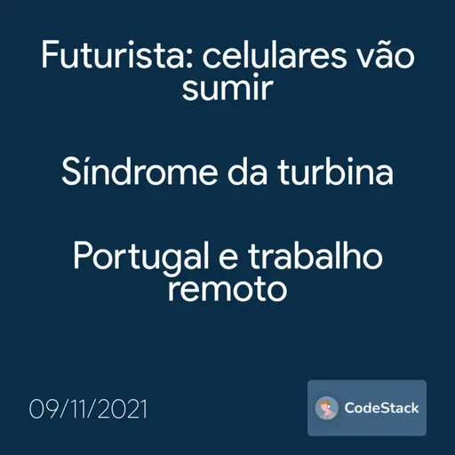 [CodeStack News] Futurista: celulares vão sumir / Síndrome da turbina / Portugal e trabalho remoto