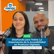La Importancia de la Accesibilidad en productos digitales Ft. Yasiris Gomez & Hector Terrero #109