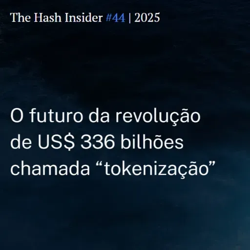 The Hash Insider #44 | 2025: O futuro da revolução de US$ 336 bilhões chamada “tokenização”