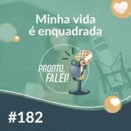 #182 – Minha vida é enquadrada