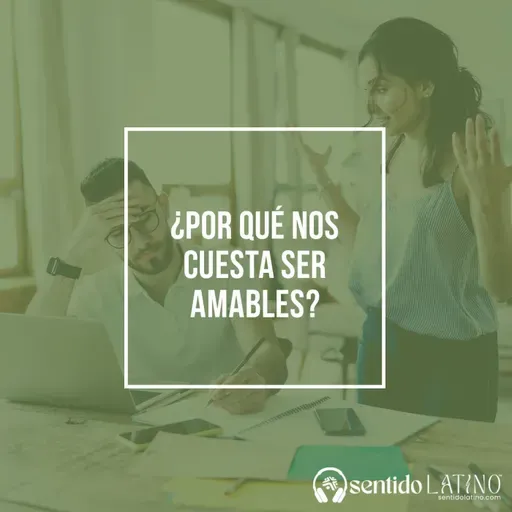 ¿Por qué nos cuesta ser amables?