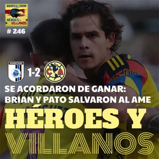 T13E11 (#246) - HÉROES Y VILLANOS del Gallos (1-2) Club América + Arrancó la era de Patogol + Siempre Brian + Decepción de Veiga + mucho más!