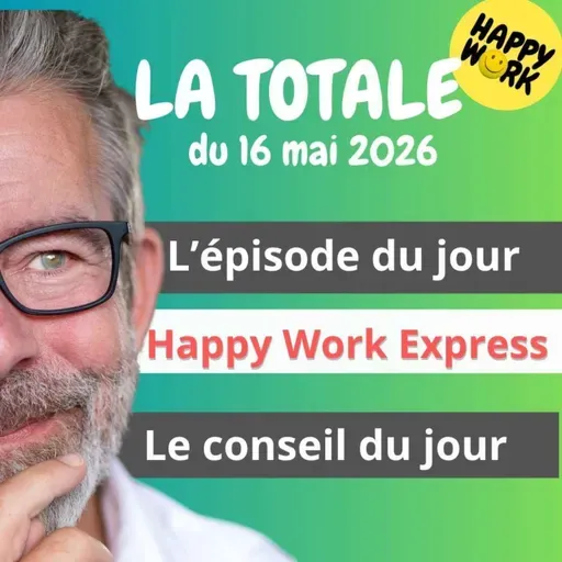 Happy Work - Management & bien-être au travail - La Totale du 16 mai 2026