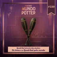Mundo Potter #230 - Quadribol através dos séculos: Os times e o Quadribol pelo mundo