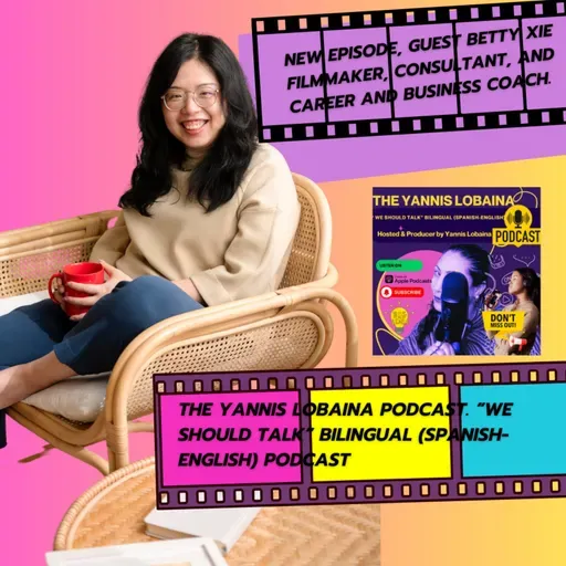 S4E7 Betty Xie Guest to the YANNIS LOBAINA PODCAST “ We Should Talk” bilingual(Spanish_English) podcast ⁠