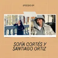 Ep 84: Sofía Cortés y Santiago Ortiz