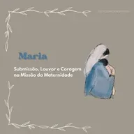 Maria - Submissão, louvor e coragem na missão da maternidade.