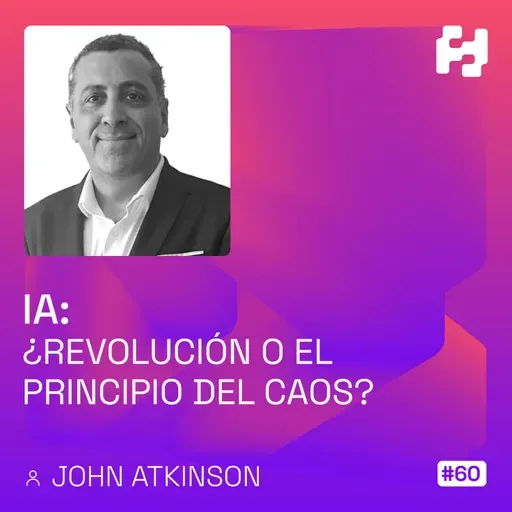 #60 - IA: ¿Revolución o el principio del caos? (John Atkinson)