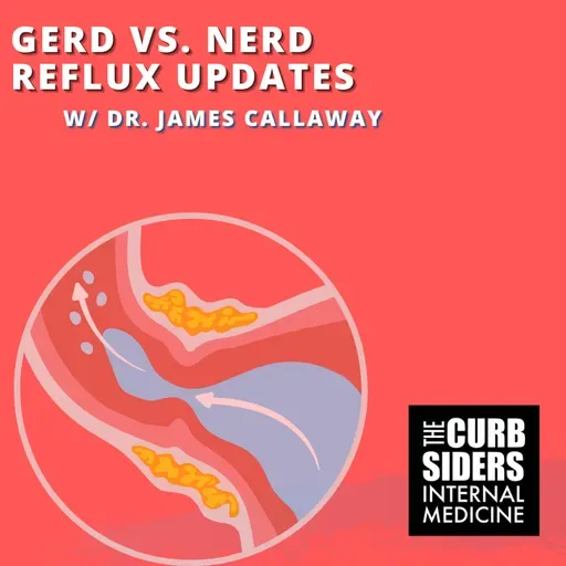 #501 GERD vs NERD: Reflux Updates with Dr. James Callaway