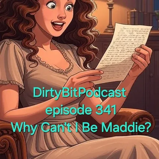 DirtyBitPodcast 341- Why Can't I Be Maddie