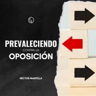 EPISODIO 136 |PREVALECIENDO CONTRA LA OPOSICIÓN | HECTOR MANTILLA | Prédicas Cristianas 2023