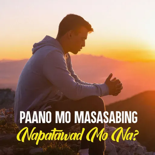 Paano Mo Masasabing Napatawad Mo Na?