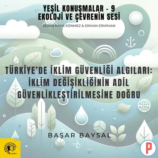 Yeşil Konuşmalar - 9: Ekoloji ve Çevrenin Sesi / Türkiye'de İklim Güvenliği Algıları: İklim Değişikliğinin Adil Güvenlikleştirilmesine Doğru