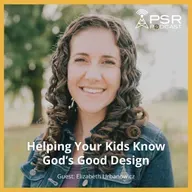 Helping Your Kids Know God's Good Design