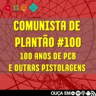 Comunista de Plantão #100: Especial 100 anos do PCB e outras pistolagens - Parte 1
