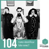 Ep. 104 - Como identificar fake news?