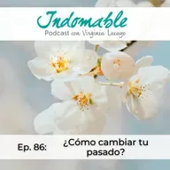 Ep.86 - ¿Cómo cambiar tu pasado?