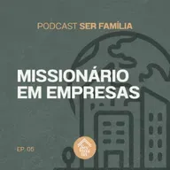 Missionário em Empresas - Podcast Ser Família (Episódio 5)