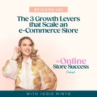 142. The 3 Growth Levers that Scale an e-Commerce Store