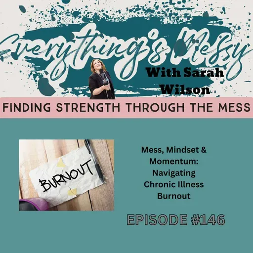 # 146 Mess, Mindset & Momentum: Navigating Chronic Illness Burnout