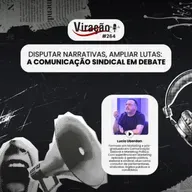 Viração #264 - Disputar narrativas, ampliar lutas: a comunicação sindical em debate