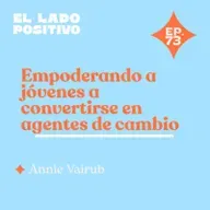 Ep. 73 - Empoderando a jóvenes a convertirse en agentes de cambio con Annie Vainrub
