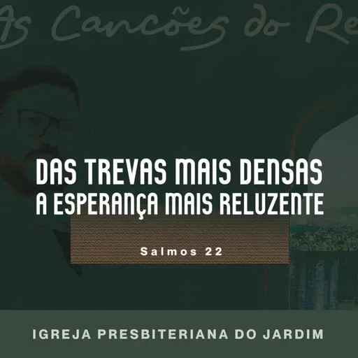 DAS TREVAS MAIS DENSAS À ESPERANÇA RELUZENTE - Salmos 22