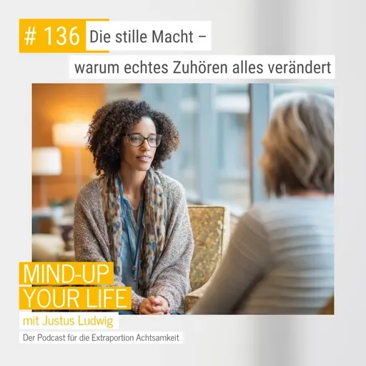 Die stille Macht – warum echtes Zuhören alles verändert #136