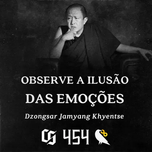 #454 - Dzongsar Jamyang Khyentse - Observe a Ilusão das Emoções