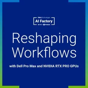 Reshaping Workflows with Dell Pro Max and NVIDIA RTX PRO GPUs